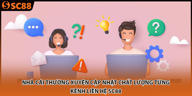 Nhà cái thường xuyên cập nhật chất lượng từng kênh liên hệ SC88 